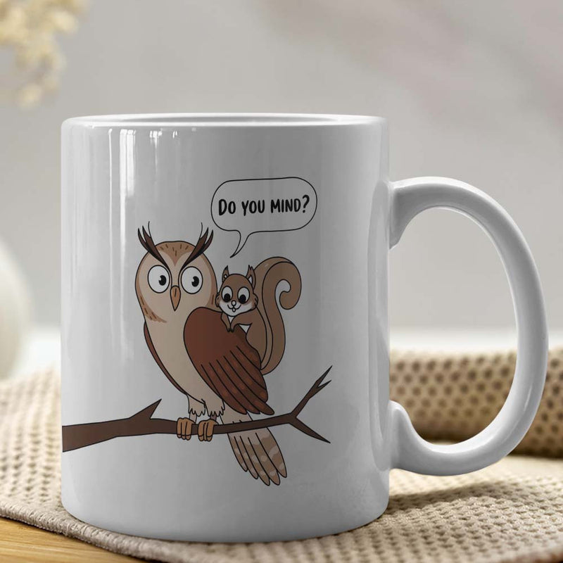 Tailorly White Ceramic 11 oz Mug - Do You Mind Grumpy Brown Owl Featuring Tiny Squirrel Perched On A Tree Branch Owl