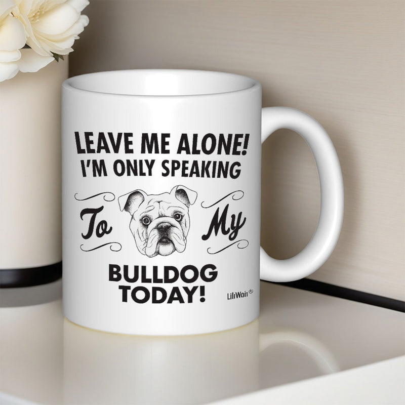 Tailorly White Ceramic 11 oz Mug - Leave Me Alone Im Only Speaking To My Bulldog Today Detailed Black Ink Sketch Featuring Expressive Canine Face Pet Bulldog