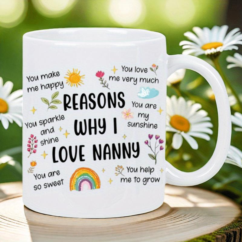 Tailorly White Ceramic 11 oz Mug - Reasons Why I Love Nanny You Make Me Happy You Sparkle And Shine You Are So Sweet You Love Me Very Much You Are My Sunshine You