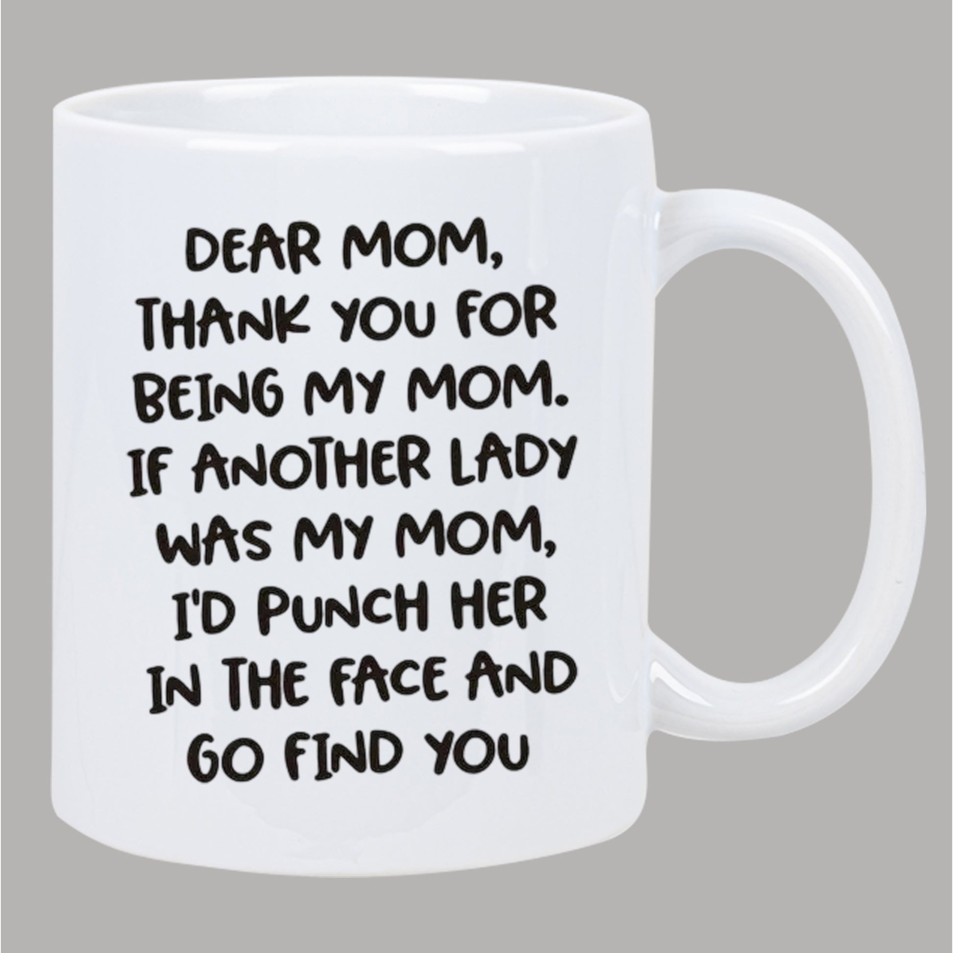 Tailorly White Ceramic 11 oz Mug - Dear Mom Thank You For Being My Mom If Another Lady Was My Mom Id Punch Her In The Face And Go Find You Clean Minimalist White