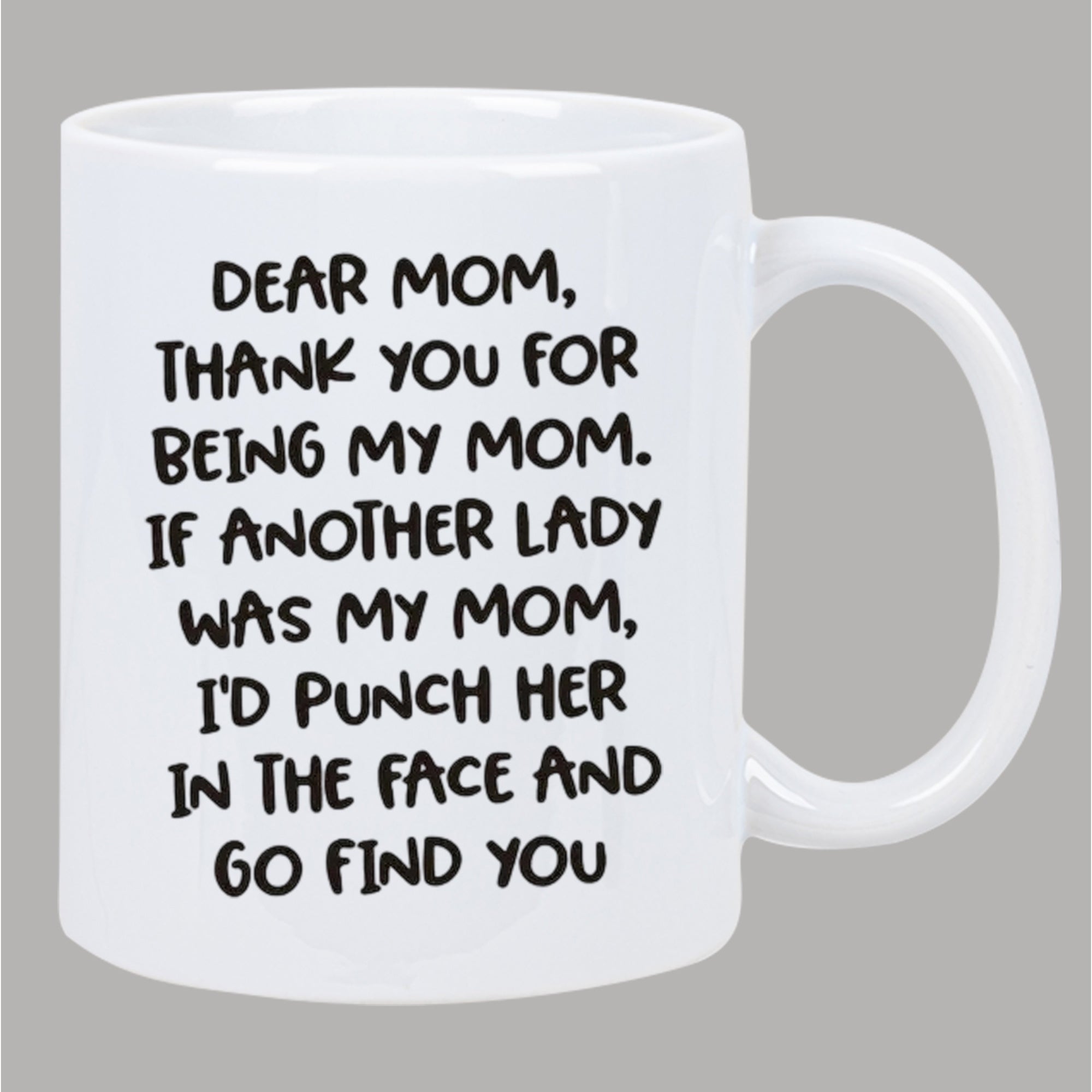 Tailorly White Ceramic 11 oz Mug - Dear Mom Thank You For Being My Mom If Another Lady Was My Mom Id Punch Her In The Face And Go Find You Clean Minimalist White