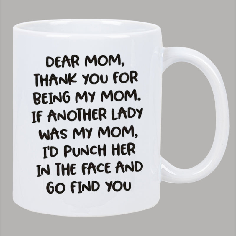 Tailorly White Ceramic 11 oz Mug - Dear Mom Thank You For Being My Mom If Another Lady Was My Mom Id Punch Her In The Face And Go Find You Clean Minimalist White