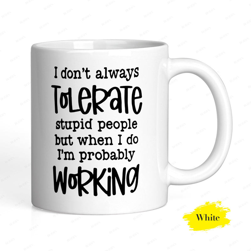 Tailorly White Ceramic 11 oz Mug - I Don't Always Tolerate Stupid People But When I Do I'm Probably Working Sleek Printed With Contrast Black Hand Drawn Font Mug