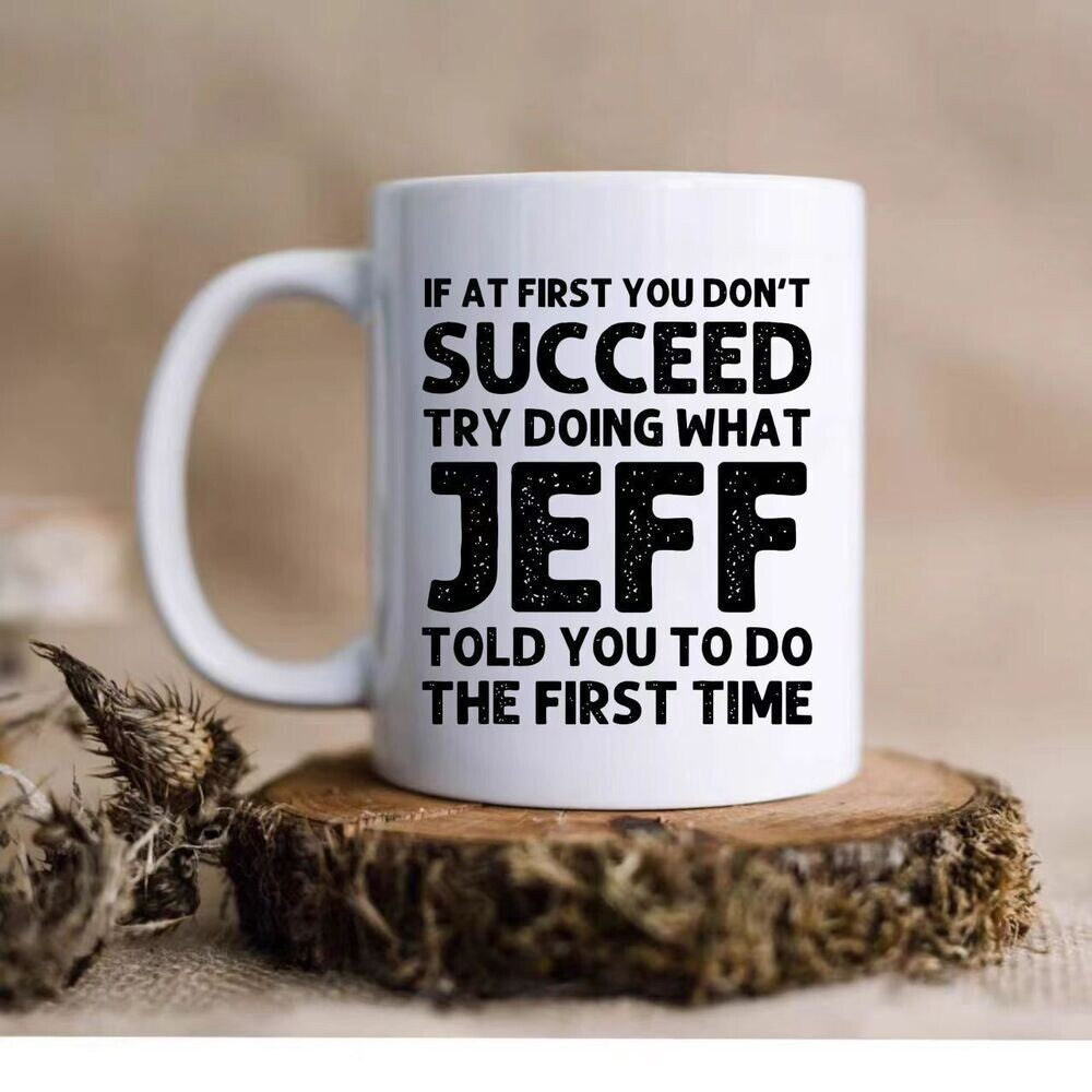 Tailorly White Ceramic 11 oz Mug - If At First You Don't Succeed Try Doing What Jeff Told You To Do The First Time Sarcastic Bold Text Printed On A Clean White