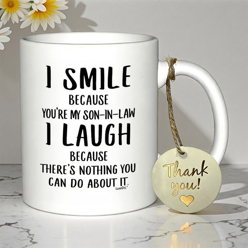 Tailorly White Ceramic 11 oz Mug - I Smile Because Youre My Son In Law I Laugh Because Theres Nothing You Can Do About It Minimalist White Ceramic With Bold Black