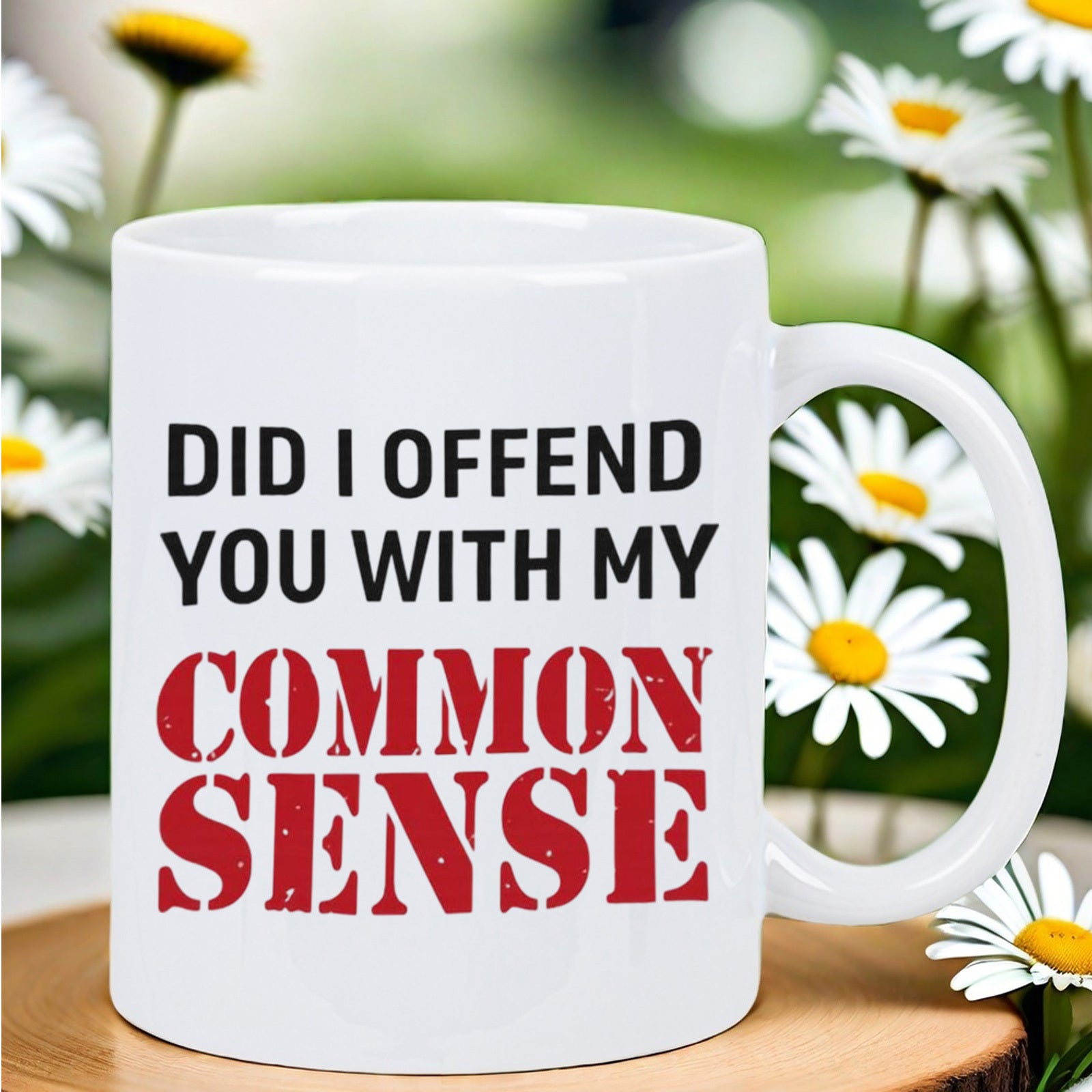 Tailorly White Ceramic 11 oz Mug - Did I Offend You With My Common Sense Simple White Ceramic Vessel Placed On Wooden Surface Surrounded By Daisies Mug
