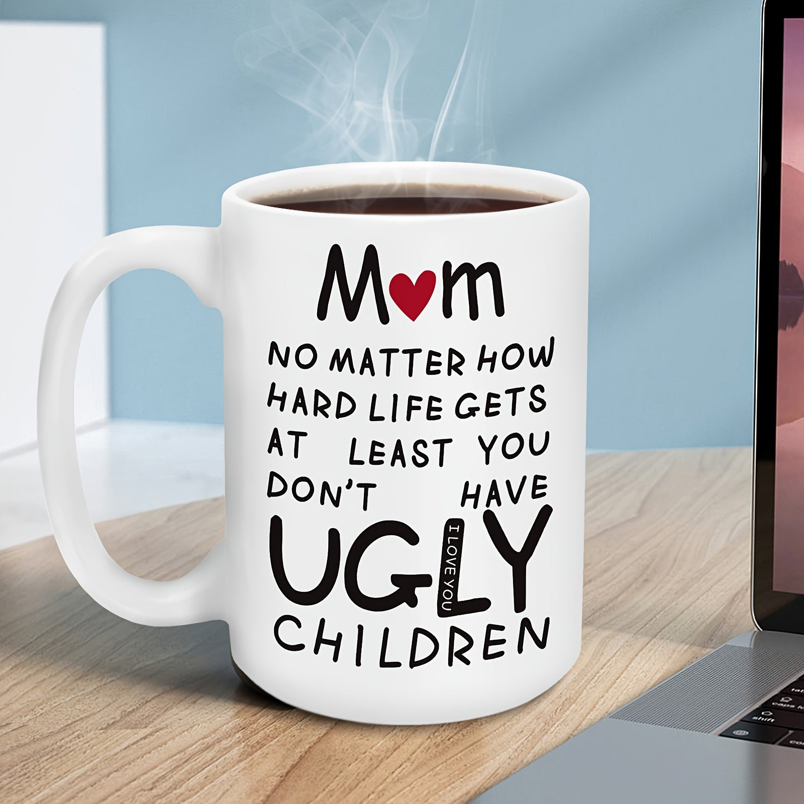 Tailorly White Ceramic 11 oz Mug - Mom No Matter How Hard Life Gets At Least You Dont Have Ugly Children I Love You Simple Ceramic Surface With Rising Steam Placed