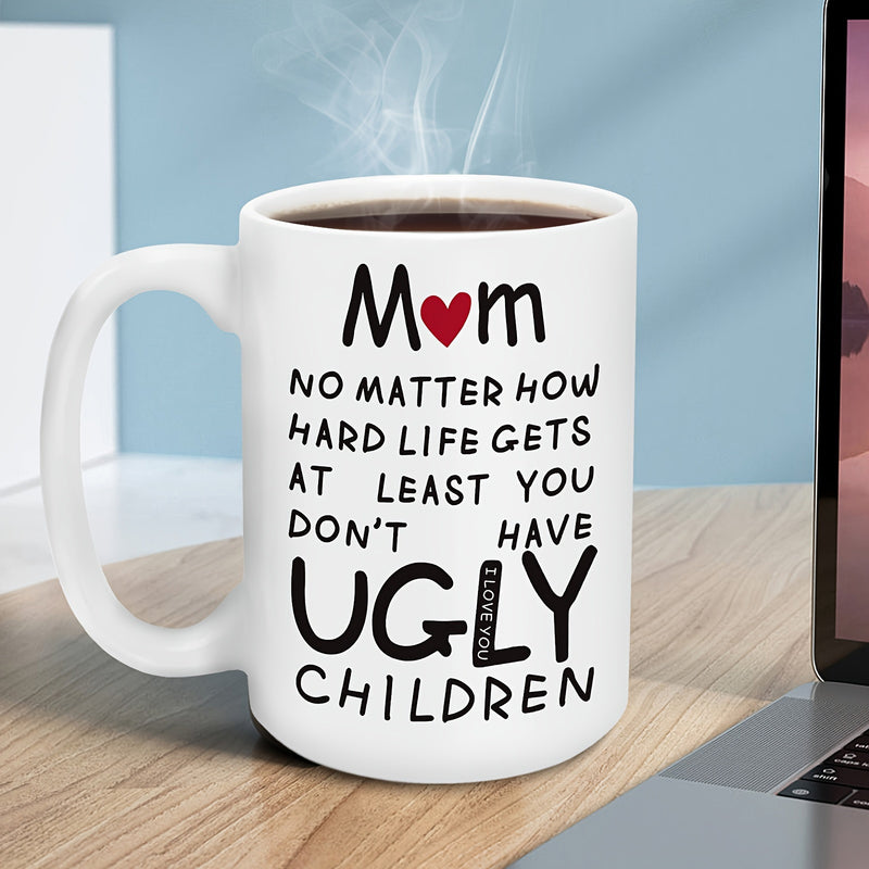 Tailorly White Ceramic 11 oz Mug - Mom No Matter How Hard Life Gets At Least You Dont Have Ugly Children I Love You Simple Ceramic Surface With Rising Steam Placed