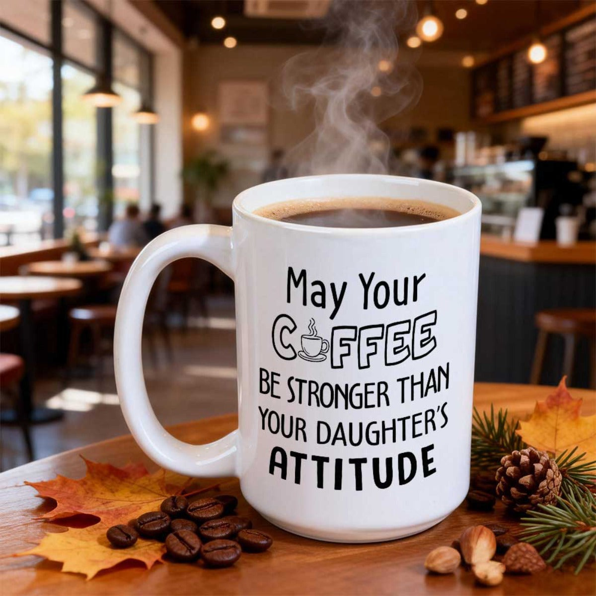Tailorly White Ceramic 11 oz Mug - May Your Coffee Be Stronger Than Your Daughter's Attitude Classic White Ceramic Steaming Coffee Cup Sitting On Wooden Table Mug