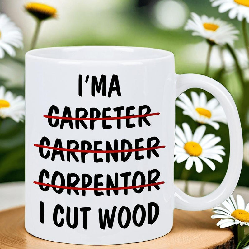 Tailorly White Ceramic 11 oz Mug - Im A Carpeter Carpender Corpentor I Cut Wood Humorous Typographic Text Featuring Funny Woodworking Quote Identity Mug