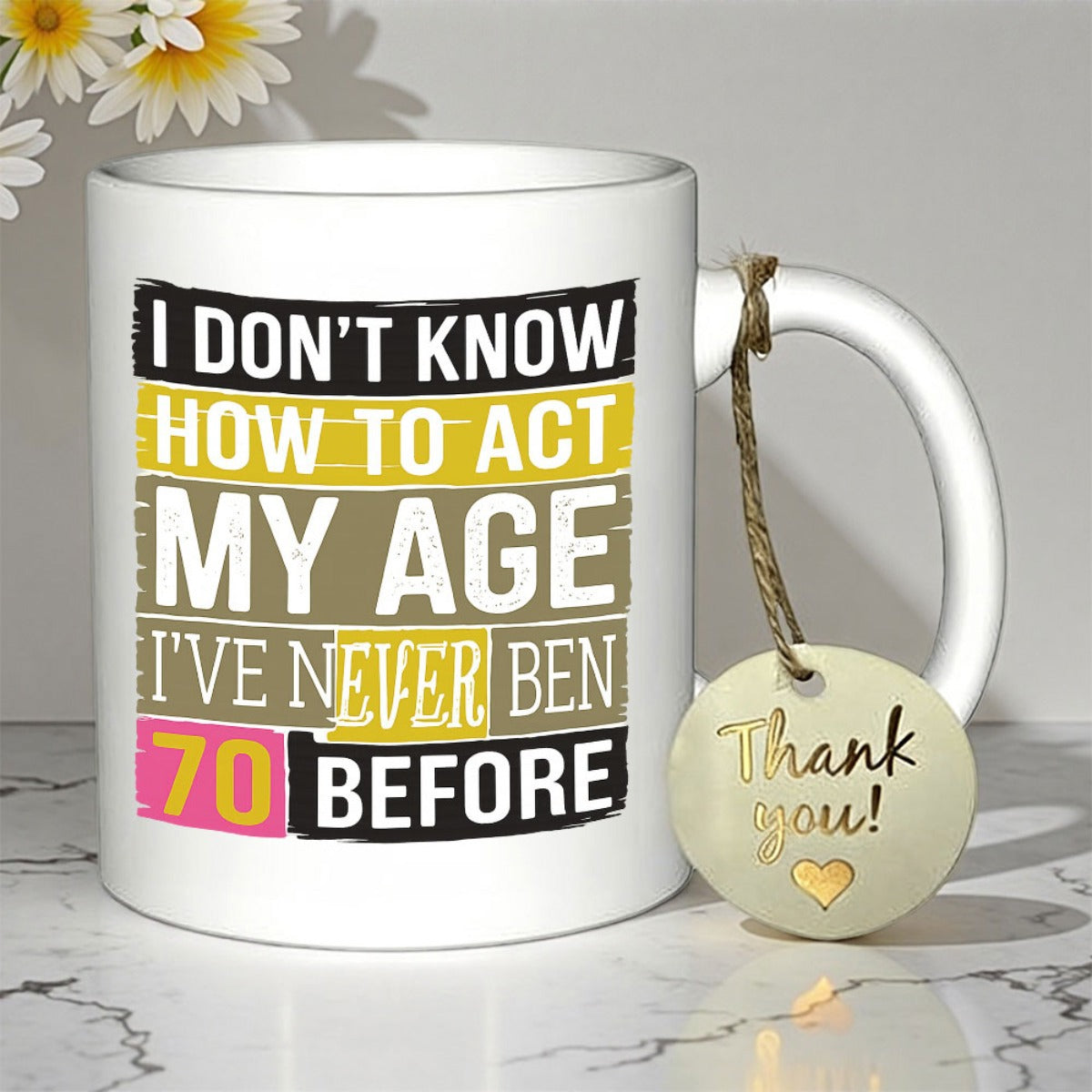 Tailorly White Ceramic 11 oz Mug - I Dont Know How To Act My Age Ive Never Ben 70 Before Thank You Distressed Vintage Style Colored Background With Bold