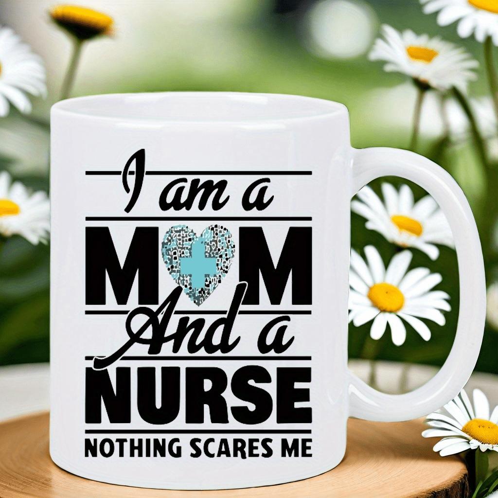 Tailorly White Ceramic 11 oz Mug - I Am A Mom And A Nurse Nothing Scares Me Classic White Ceramic Vessel Featuring Bold Black Typography And Heart Symbol Mug