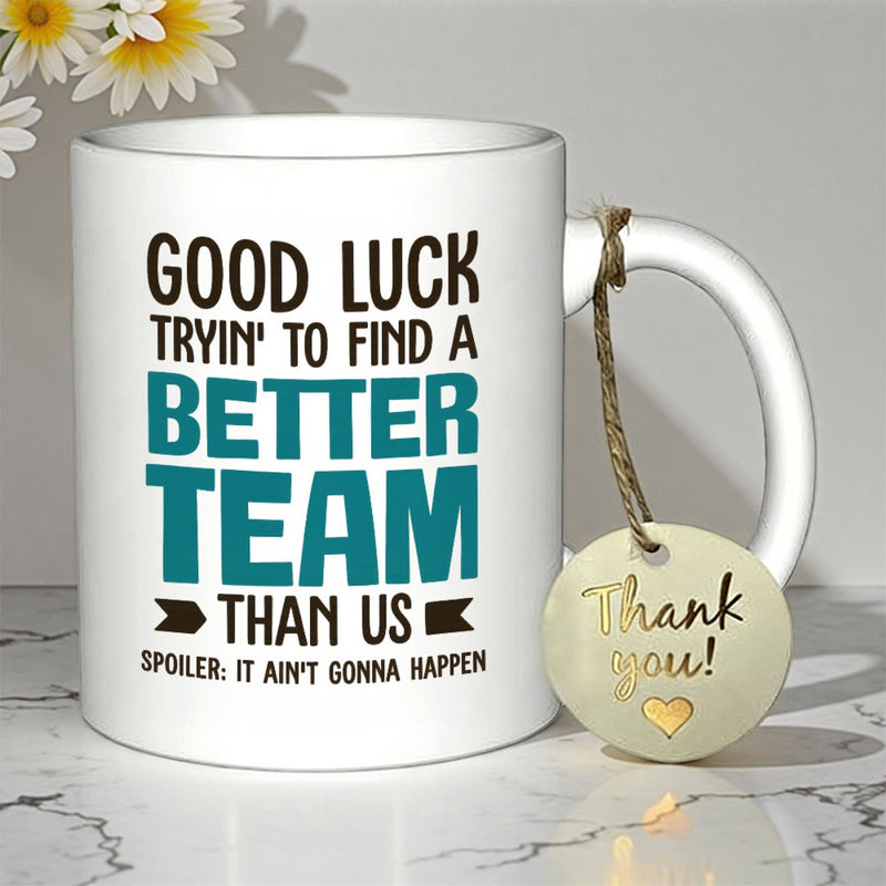 Tailorly White Ceramic 11 oz Mug - Good Luck Tryin To Find A Better Team Than Us Minimalist White Ceramic With Bold Typography Message And Small Heart Tag Mug