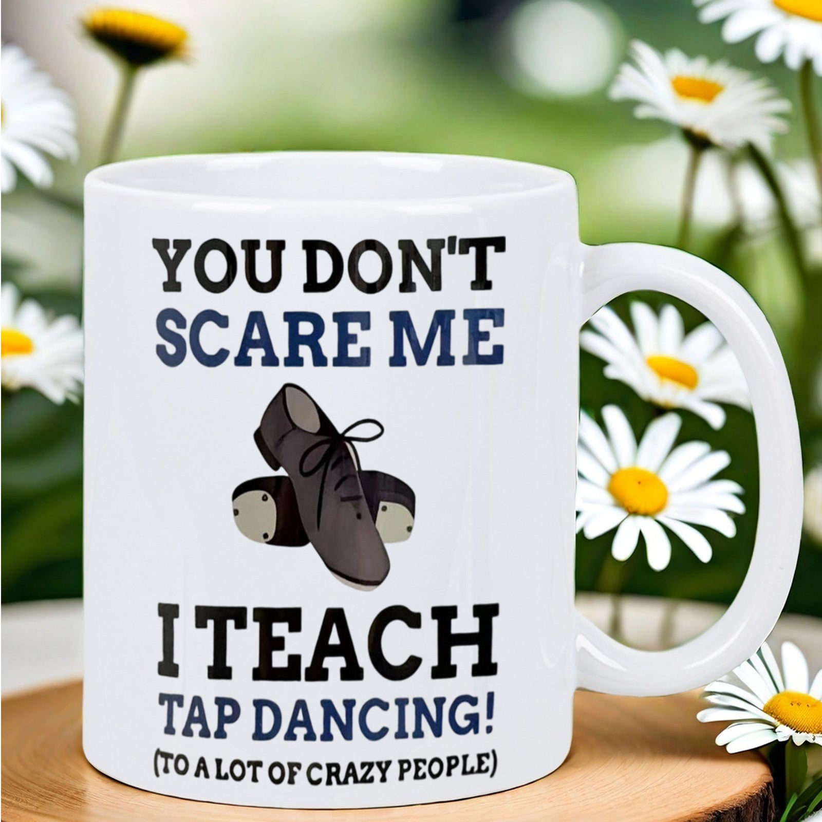 Tailorly White Ceramic 11 oz Mug - You Don't Scare Me I Teach Tap Dancing To A Lot Of Crazy People Classic Pair Of Black Tap Dancing Shoes Featuring Metallic
