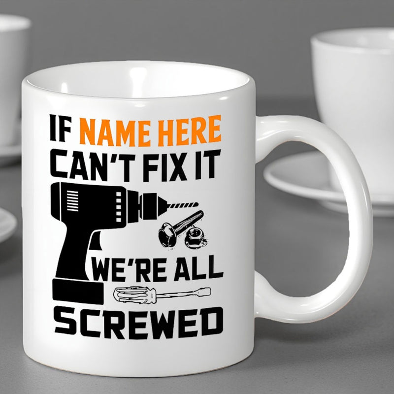 Tailorly White Ceramic 11 oz Mug - If Name Here Cant Fix It Were All Screwed Black Power Tool Silhouette Among Various Hardware Essentials And Screwdriver Drill