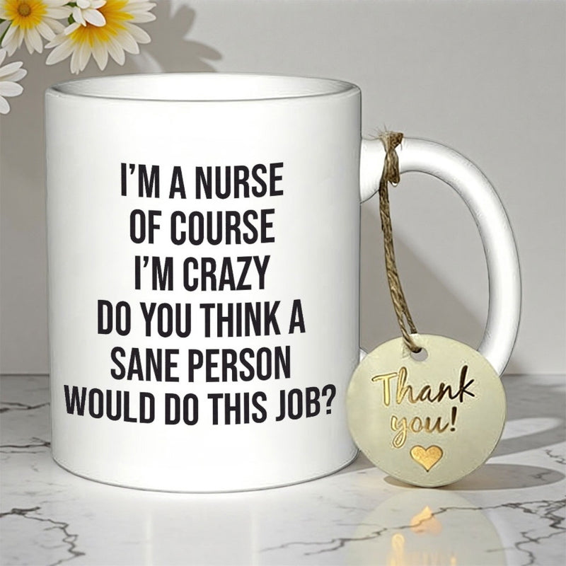 Tailorly White Ceramic 11 oz Mug - I'm A Nurse Of Course I'm Crazy Do You Think A Sane Person Would Do This Job Minimalist Ceramic Vessel Featuring Bold Black