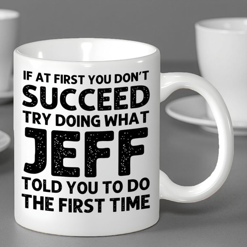 Tailorly White Ceramic 11 oz Mug - If At First You Don't Succeed Try Doing What Jeff Told You To Do The First Time Minimalist Featuring Bold Black Textured