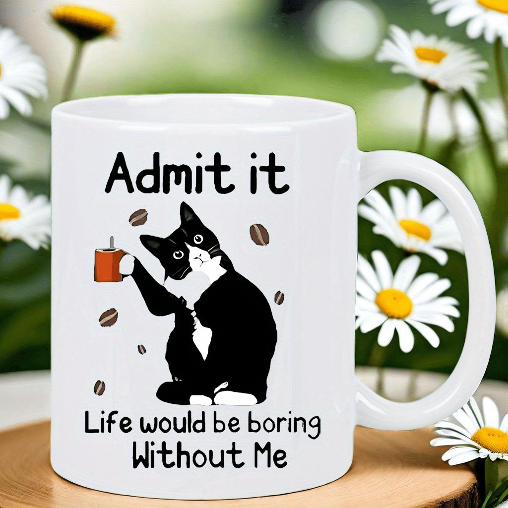 Tailorly White Ceramic 11 oz Mug - Admit It Life Would Be Boring Without Me Adorable Tuxedo Cat Holding Small Coffee Cup Among Scattered Beans Cat