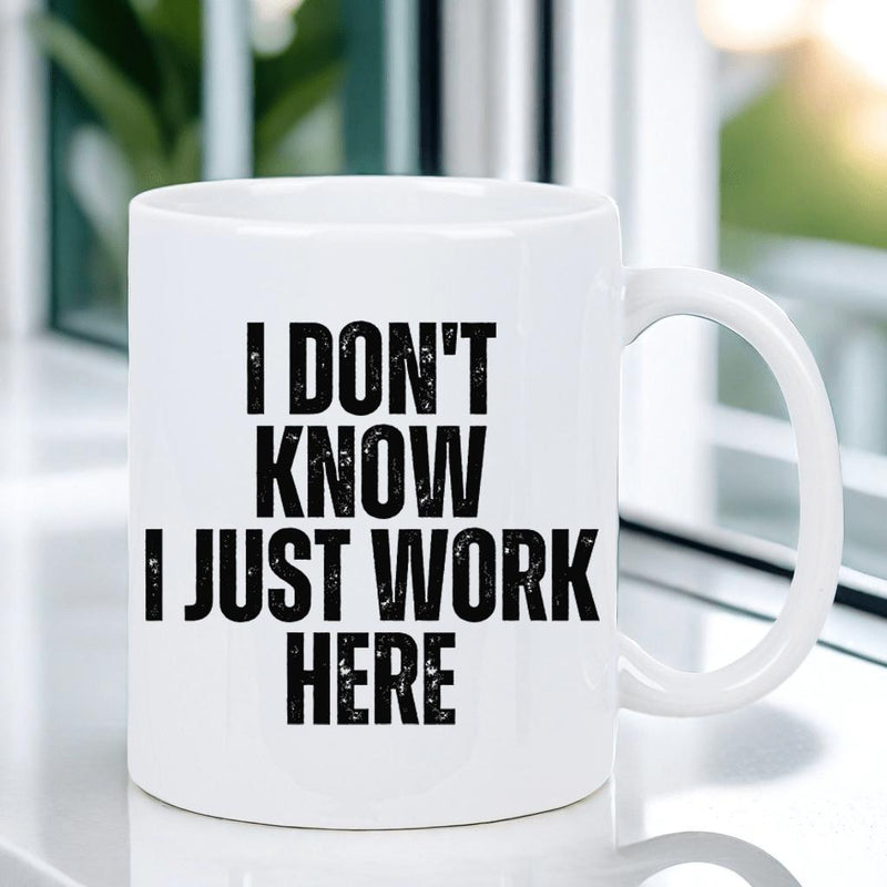 Tailorly White Ceramic 11 oz Mug - I Dont Know I Just Work Here Bold Black Distressed Sans Serif Text Printed On