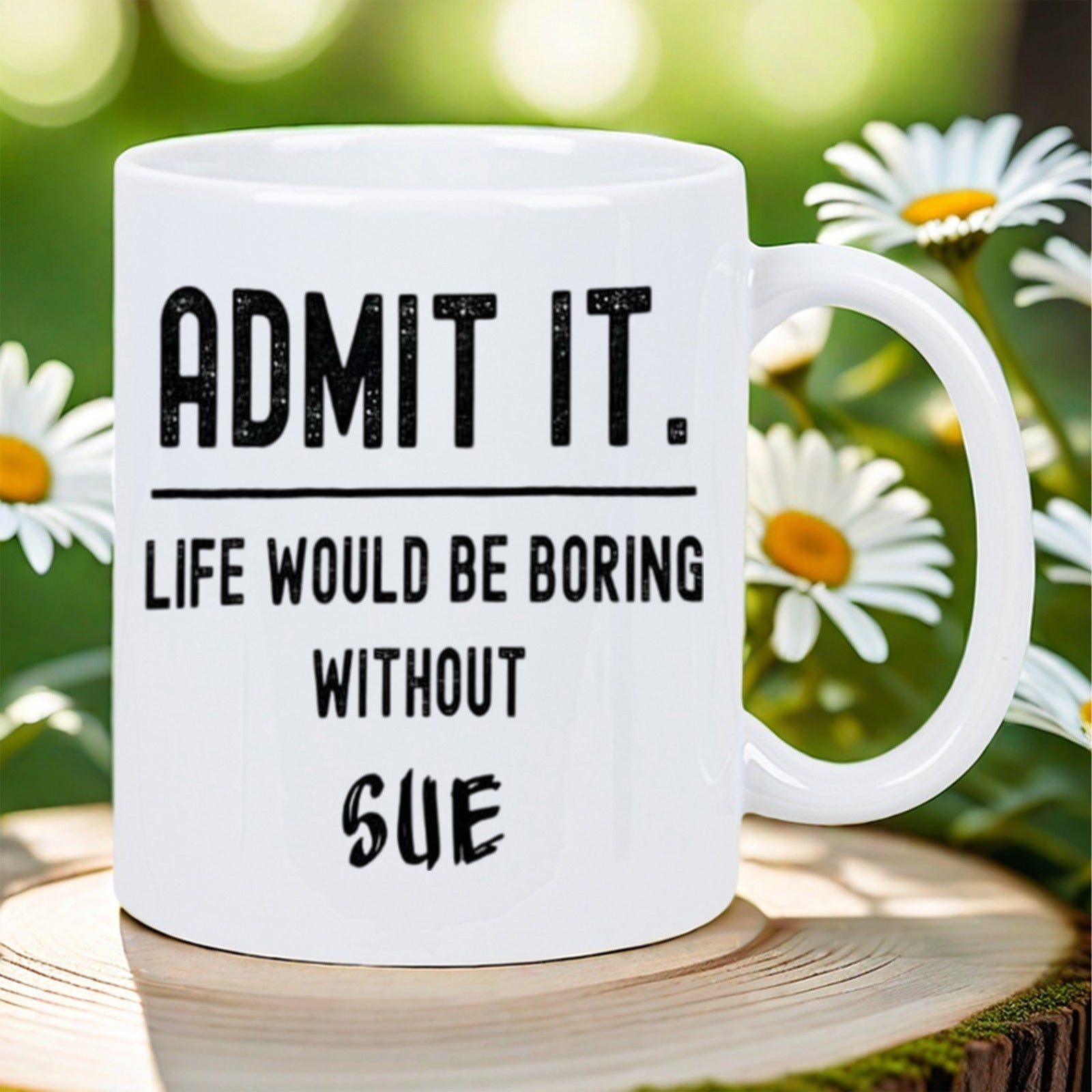 Tailorly White Ceramic 11 oz Mug - Admit It Life Would Be Boring Without Sue Simple White Ceramic Vessel Standing On A Rustic Wooden Pedestal Mug