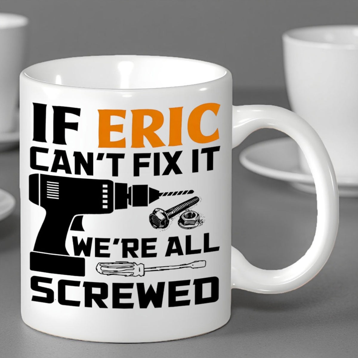 Tailorly White Ceramic 11 oz Mug - If Eric Cant Fix It Were All Screwed Professional Industrial Tools Including A Power Cordless Hand Drill