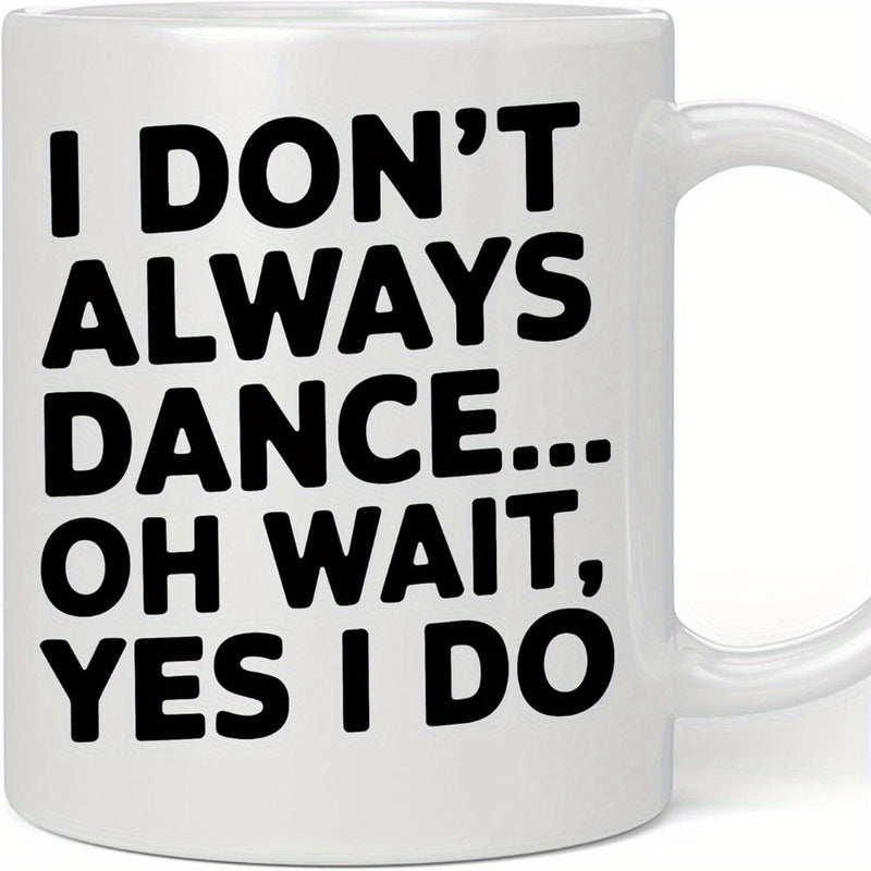 Tailorly White Ceramic 11 oz Mug - I Don't Always Dance Oh Wait Yes I Do Minimalist White Ceramic Vessel Displaying Bold Black Block Typography Mug