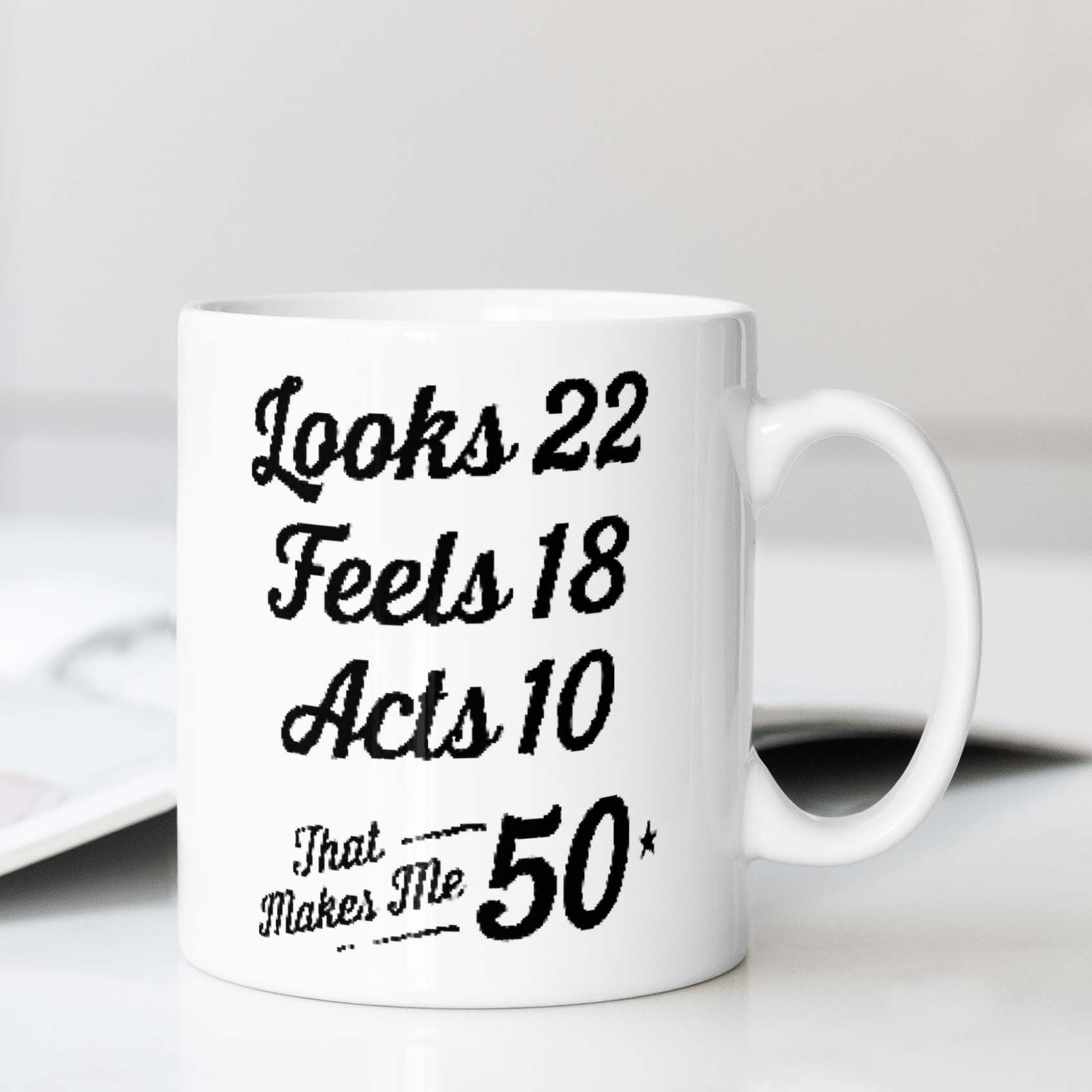 Tailorly White Ceramic 11 oz Mug - Looks 22 Feels 18 Acts 10 That Makes Me 50 Minimalist Black Script Lettering Printed On A
