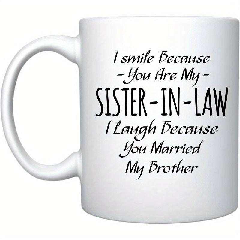 Tailorly White Ceramic 11 oz Mug - I Smile Because You Are My Sister In Law I Laugh Because You Married My Brother Clean White Ceramic Vessel Featuring Bold Black