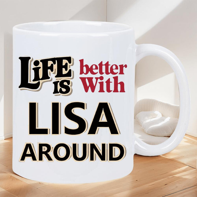 Tailorly White Ceramic 11 oz Mug - Life Is Better With Lisa Around Bold Stylized Typography With Modern Serif Accents And Contrasting Colors Sign