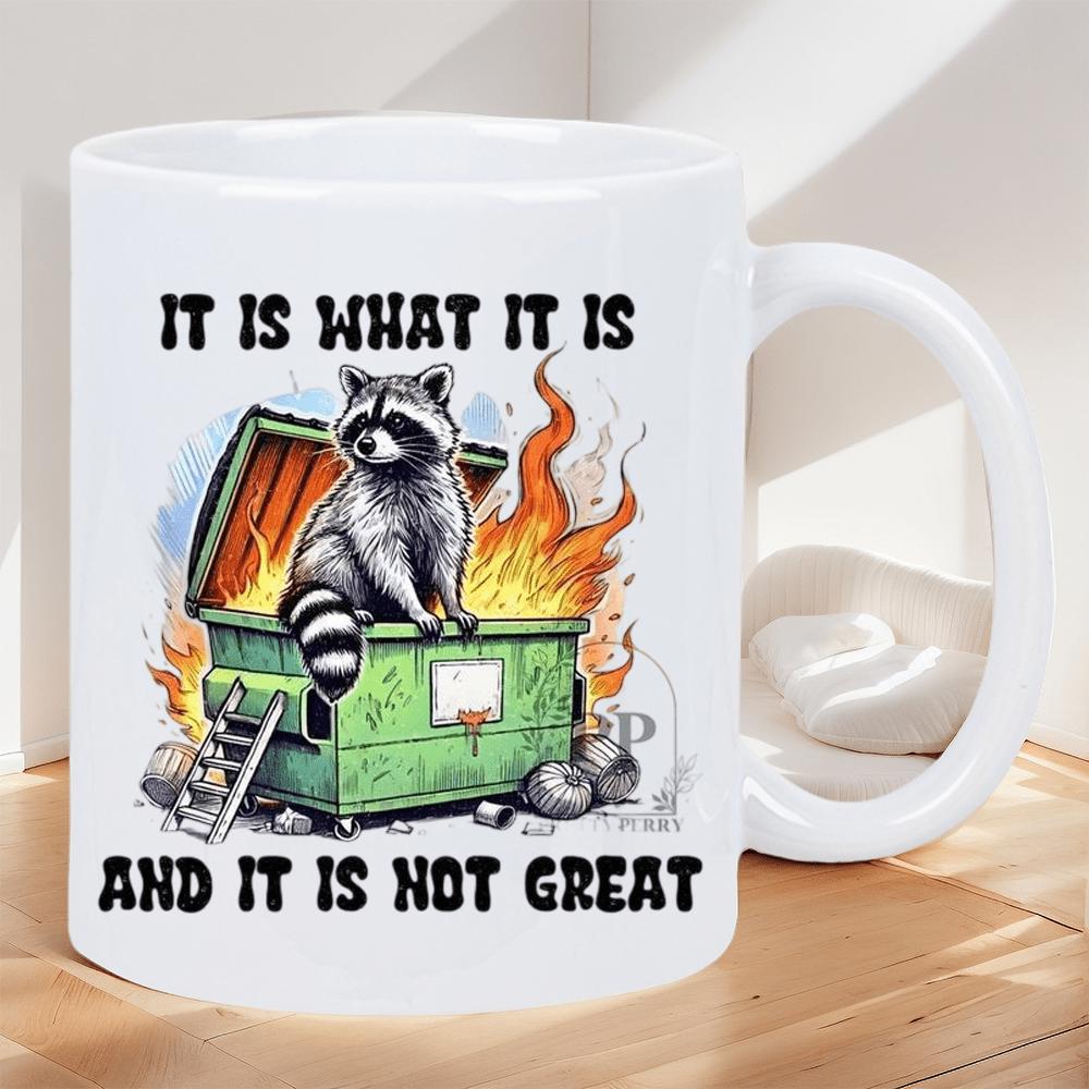 Tailorly White Ceramic 11 oz Mug - It Is What It Is And It Is Not Great Fluffy Raccoon Sitting Atop A Burning Green Trash Dumpster With High Flames Raccoon