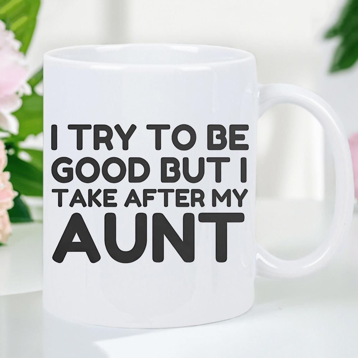 Tailorly White Ceramic 11 oz Mug - I Try To Be Good But I Take After My Aunt Simple Bold Minimalist Black Sans Serif Text On