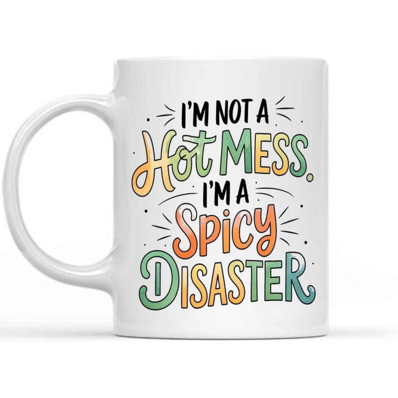 Tailorly White Ceramic 11 oz Mug - Im Not A Hot Mess Im A Spicy Disaster Artistic Colorful Lettering With Decorative Sparks And Lines Surrounding Whimsical Script
