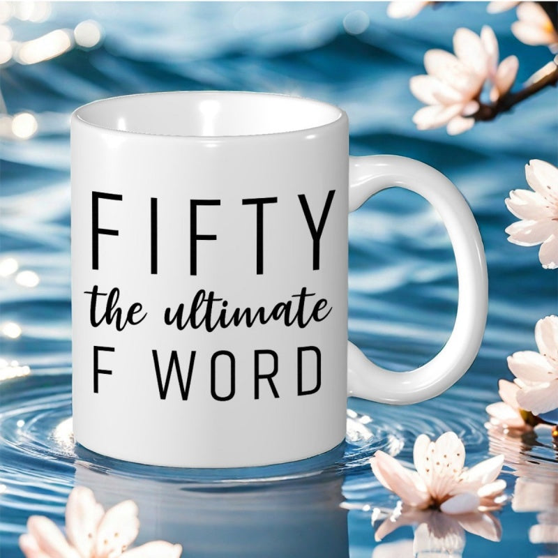 Tailorly White Ceramic 11 oz Mug - Fifty The Ultimate F Word Minimalist White Ceramic With Bold Black Lettering And Humorous Slogan Mug