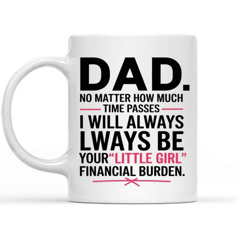 Tailorly White Ceramic 11 oz Mug - Dad No Matter How Much Time Passes I Will Always Be Your Little Girl Financial Burden Minimalist Typographic Design With Bold