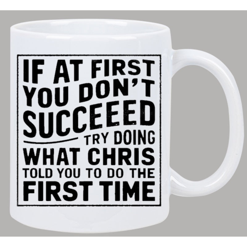 Tailorly White Ceramic 11 oz Mug - If At First You Don't Succeed Try Doing What Chris Told You To Do The First Time Minimalist White Ceramic Vessel Featuring Bold