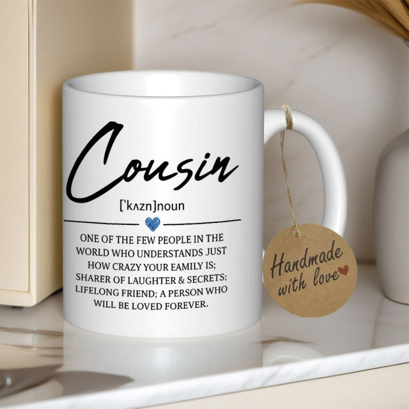 Tailorly White Ceramic 11 oz Mug - Cousin Noun One Of The Few People In The World Who Understands Just How Crazy Your Family Is Sharer Of Laughter Secrets Lifelong