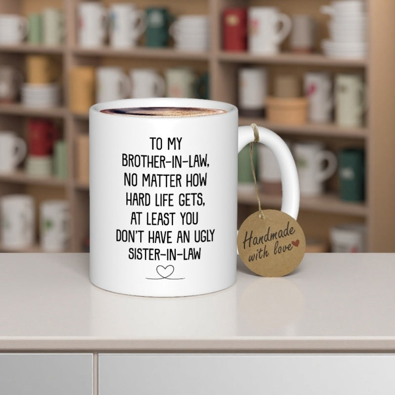 Tailorly White Ceramic 11 oz Mug - To My Brother In Law No Matter How Hard Life Gets At Least You Dont Have An Ugly Sister In Law Minimalist Black Text Printed On