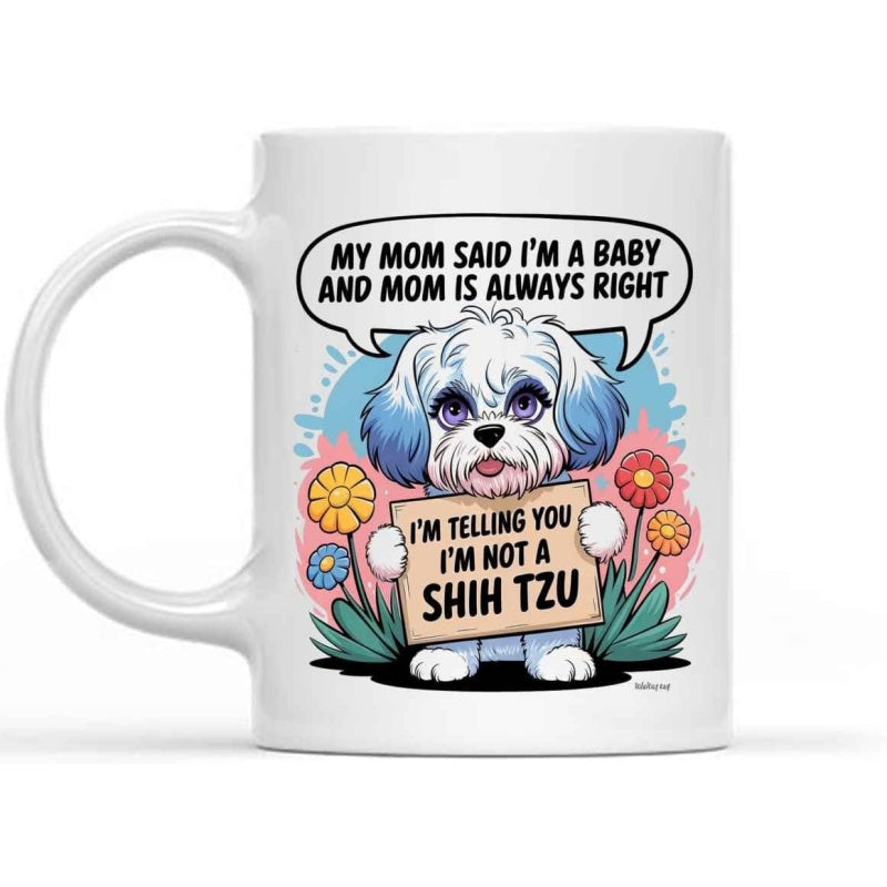 Tailorly White Ceramic 11 oz Mug - My Mom Said I'm A Baby And Mom Is Always Right I'm Telling You I'm Not A Shih Tzu Cute Cartoon Puppy Holding A Sign Among
