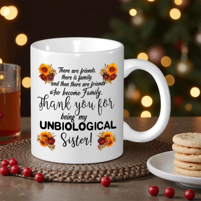 Tailorly White Ceramic 11 oz Mug - There Are Friends There Is Family And Then There Are Friends Who Become Family Thank You For Being My Unbiological Sister