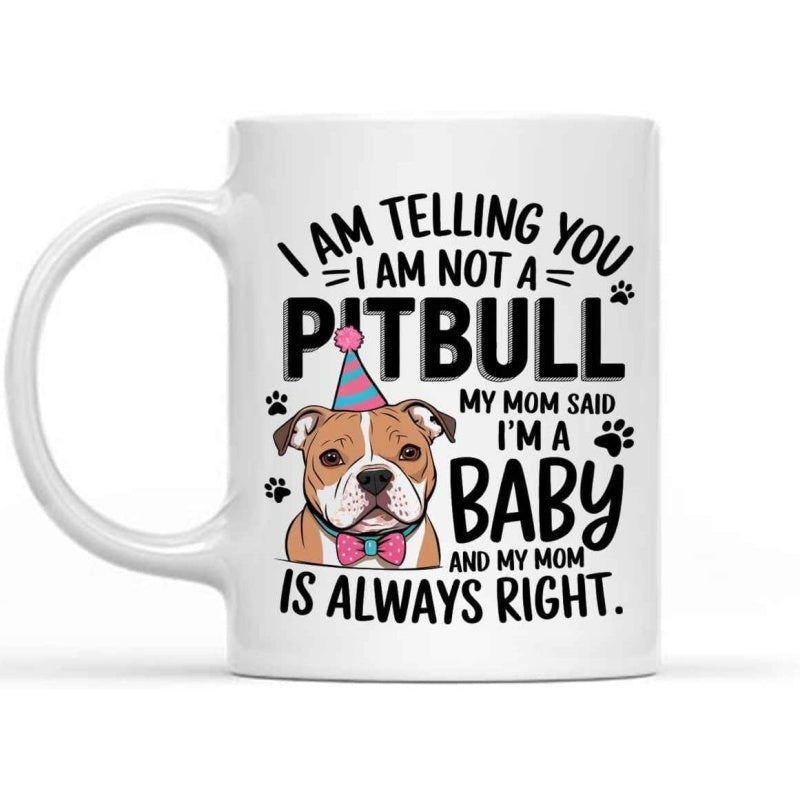 Tailorly White Ceramic 11 oz Mug - I Am Telling You I Am Not A Pitbull My Mom Said Im A Baby And My Mom Is Always Right Cute Cartoon Pitbull Wearing Festive Pink