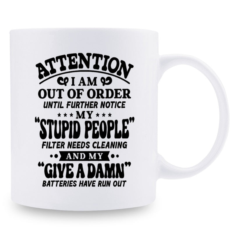 Tailorly White Ceramic 11 oz Mug - Attention I Am Out Of Order Until Further Notice My Stupid People Filter Needs Cleaning And My Give A Damn Batteries Have Run