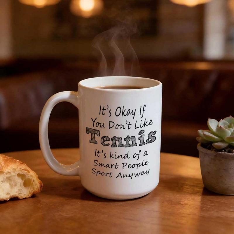 Tailorly White Ceramic 11 oz Mug - Its Okay If You Dont Like Tennis Its Kind Of A Smart People Sport Anyway Minimalist White Ceramic Vessel With Gentle Rising