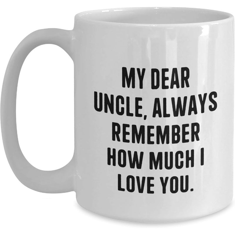 Tailorly White Ceramic 11 oz Mug - My Dear Uncle Always Remember How Much I Love You Minimalist Bold Black Sans Serif Typography For Home Decor Sign
