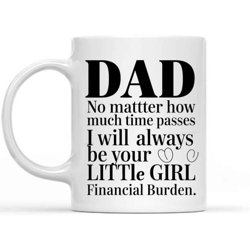 Tailorly White Ceramic 11 oz Mug - Dad No Matter How Much Time Passes I Will Always Be Your Little Girl Financial Burden Elegant White Ceramic Vessel Featuring