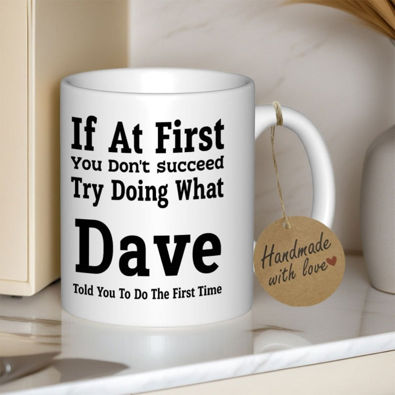Tailorly White Ceramic 11 oz Mug - If At First You Don't Succeed Try Doing What Dave Told You To Do The First Time Minimalist Featuring Bold Black Script