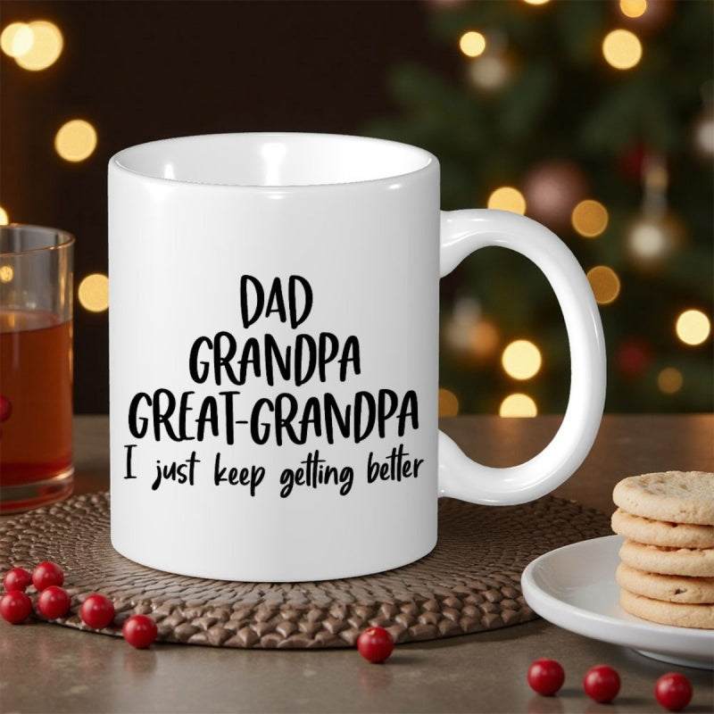 Tailorly White Ceramic 11 oz Mug - Dad Grandpa Great Grandpa I Just Keep Getting Better Minimalist White Ceramic Vessel With Bold Black Typographic Family Slogan