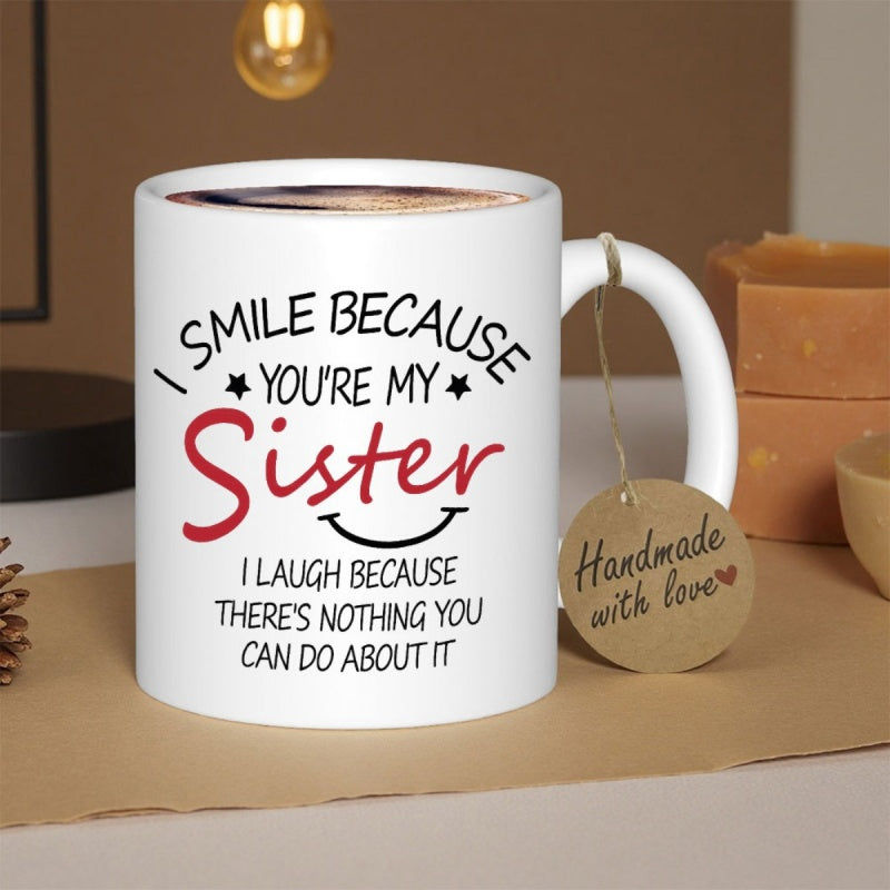 Tailorly White Ceramic 11 oz Mug - I Smile Because Youre My Sister I Laugh Because Theres Nothing You Can Do About It Clean White Surface Featuring Elegant Script