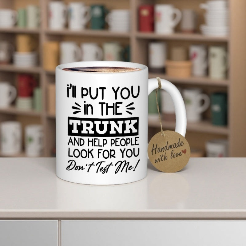 Tailorly White Ceramic 11 oz Mug - I'll Put You In The Trunk And Help People Look For You Don't Test Me Bold Black Typography Centered On A Clean