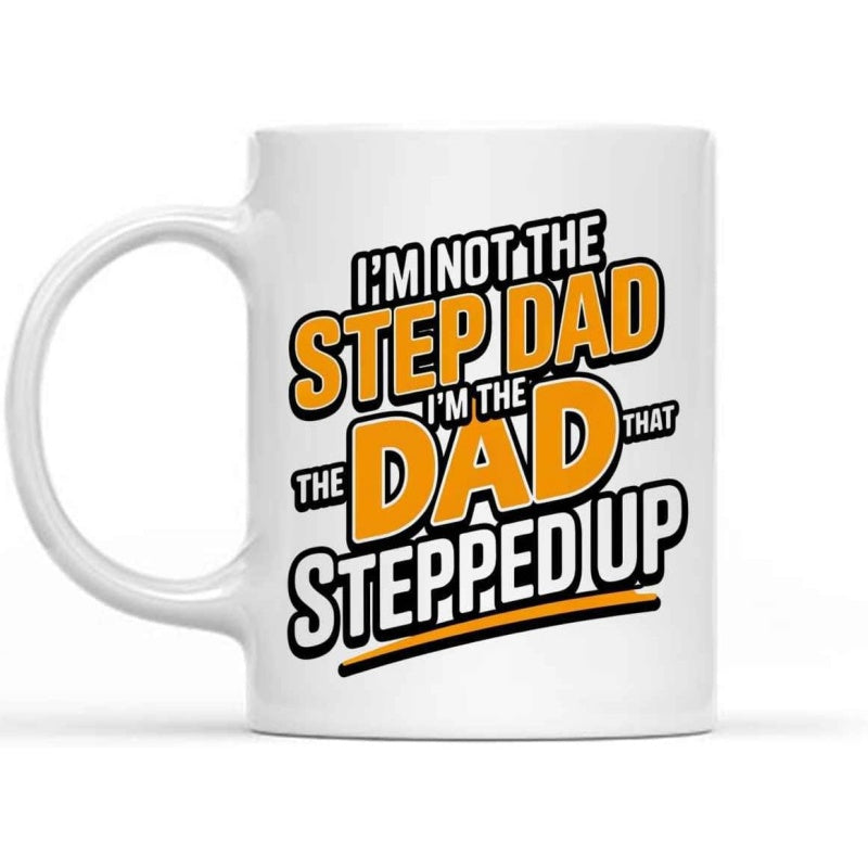 Tailorly White Ceramic 11 oz Mug - Im Not The Step Dad Im The Dad That Stepped Up Bold Orange Lettering Design With Strong Artistic Outlines And Clean Style Quote