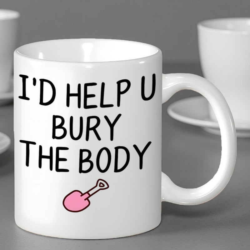 Tailorly White Ceramic 11 oz Mug - Id Help U Bury The Body Minimalist Black Lettering Accompanied By A Cute Tiny Pink Garden Shovel